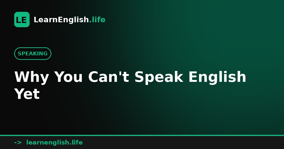 Why You Can't Speak English Yet (Even After Years of Study)